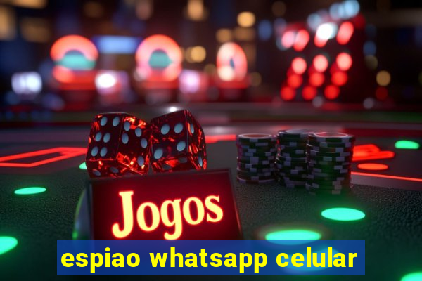 espiao whatsapp celular